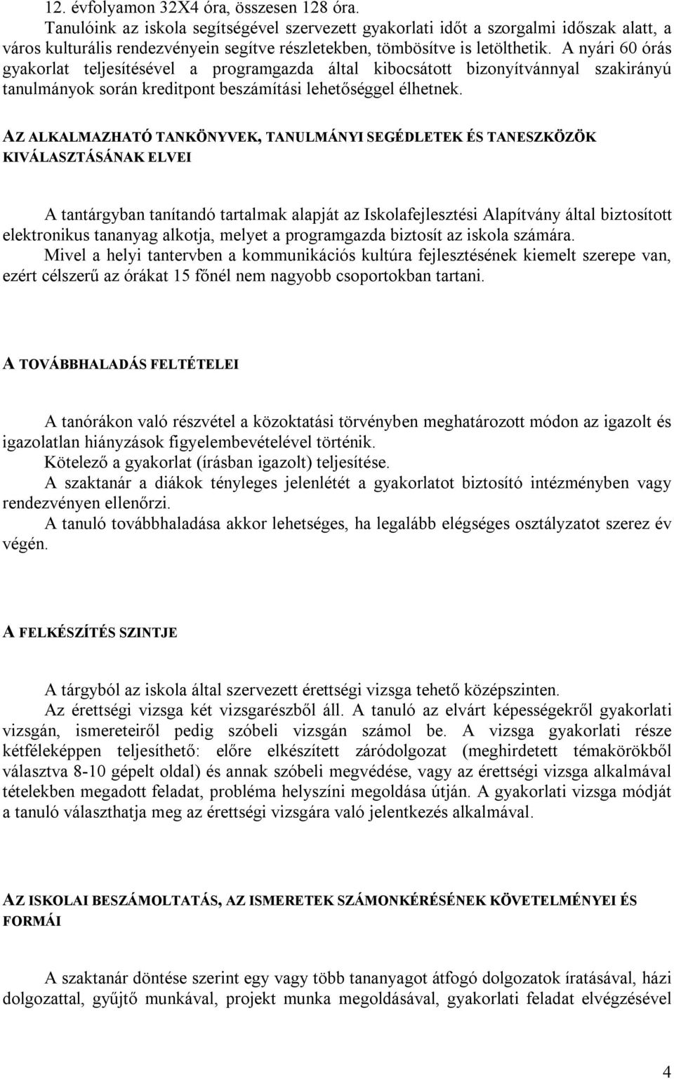 A nyári 60 órás gyakorlat teljesítésével a programgazda által kibocsátott bizonyítvánnyal szakirányú tanulmányok során kreditpont beszámítási lehetőséggel élhetnek.