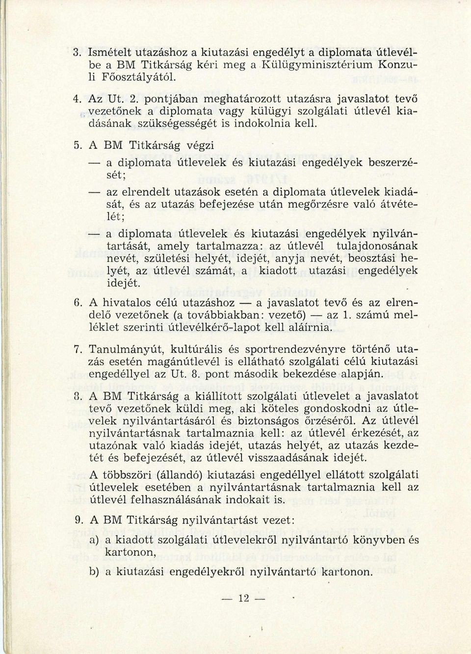 A BM T itkárság végzi a diplom ata útlevelek és kiutazási engedélyek beszerzését; az elrendelt utazások esetén a diplom ata útlevelek kiadását, és az utazás befejezése után m egőrzésre való
