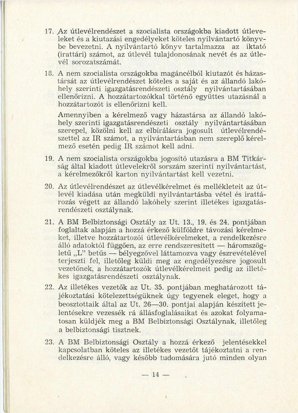 A nem szocialista országokba m agáncélból kiutazót és házastársát az útlevélrendészet köteles a saját és az állandó lakóhely szerinti igazgatásrendészeti osztály nyilvántartásában ellenőrizni.