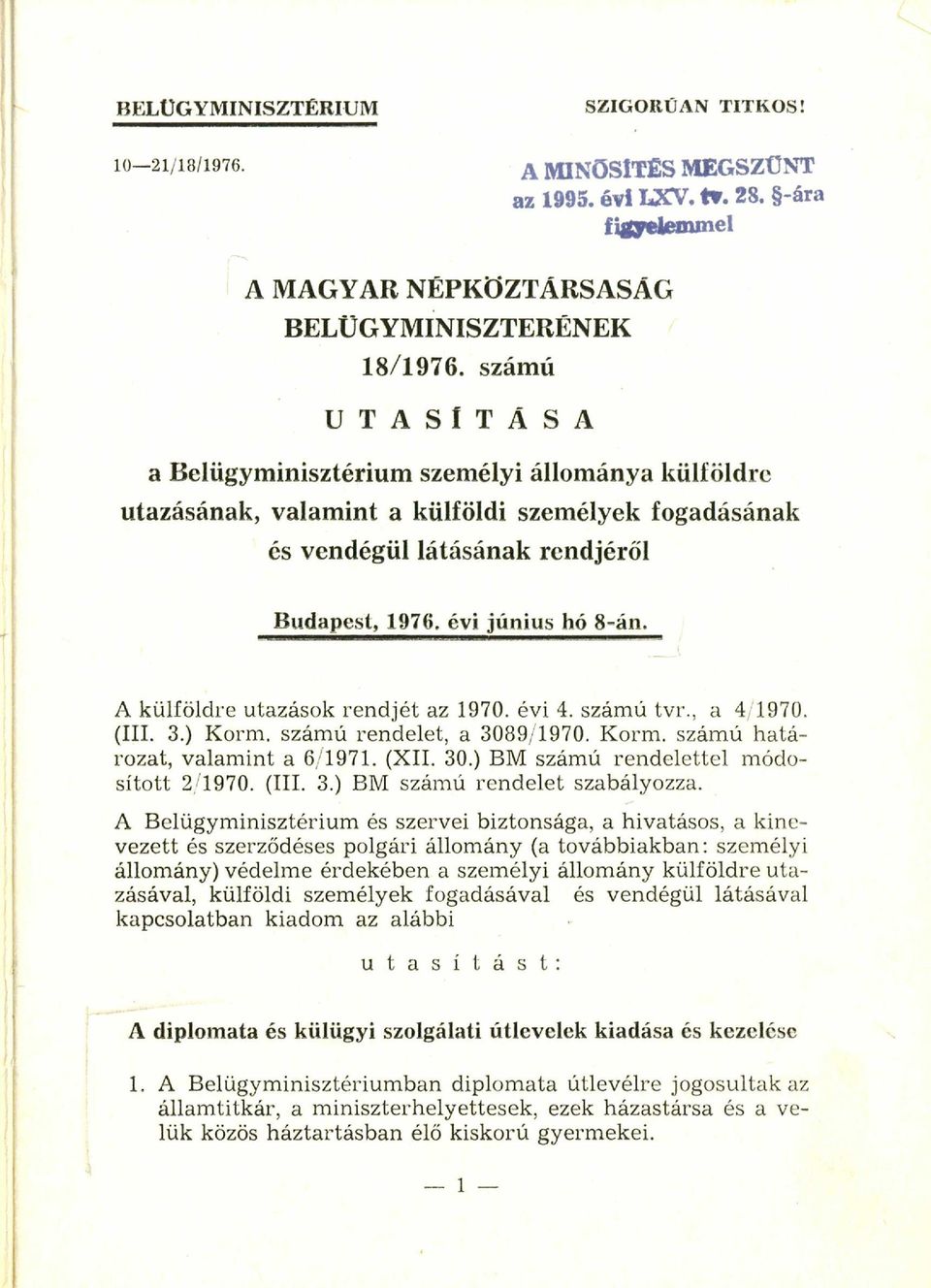 A külföldre utazások rendjét az 1970. évi 4. számú tvr., a 4/1970. (III. 3.) Korm. szám ú rendelet, a 3089/1970. Korm. szám ú h atározat, valam int a 6/ 1971. (XII. 30.) BM számú rendelettel módosított 2/1970.