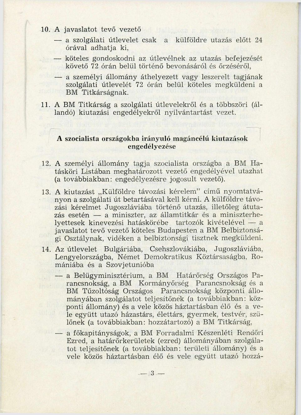 A BM T itkárság a szolgálati útlevelekről és a többszöri (állandó) kiutazási engedélyekről n y ilv án tartást vezet. A szocialista országokba irányuló magáncélú kiutazások engedélyezése 12.