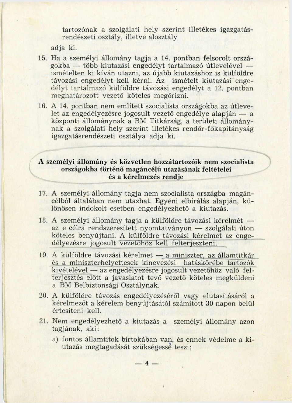 Az ism ételt kiutazási engedélyt tartalm azó külföldre távozási engedélyt a 12. pontban m eghatározott vezető köteles m egőrizni. 16. A 14.
