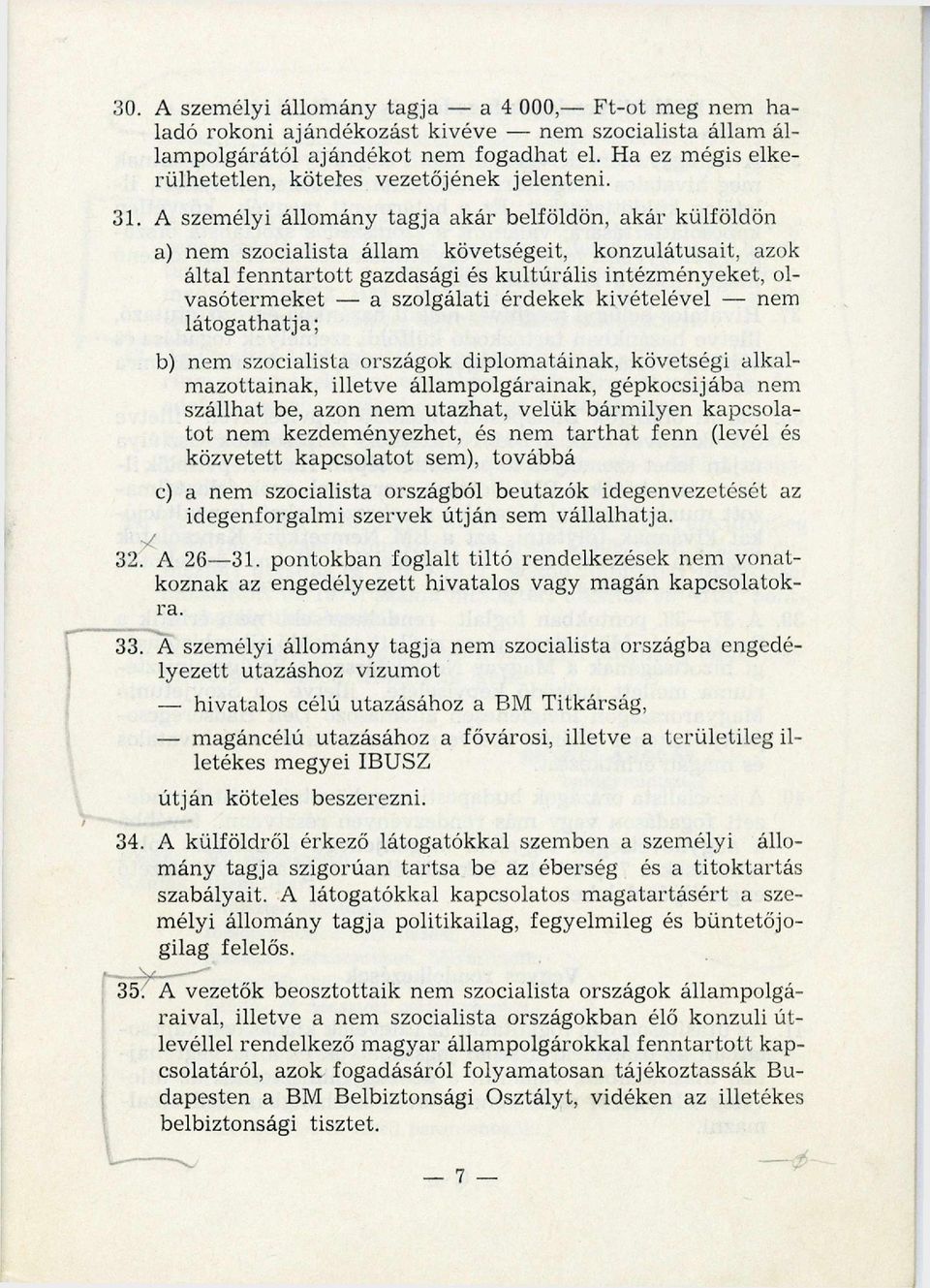 A személyi állom ány tagja akár belföldön, akár külföldön a) nem szocialista állam követségeit, konzulátusait, azok által fenntartott gazdasági és kulturális intézm ényeket, olvasóterm eket a