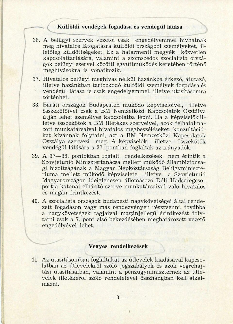 H ivatalos belügyi m eghívás nélkül hazánkba érkező, átutazó, illetve hazánkban tartózkodó külföldi szem élyek fogadása és vendégül látása is csak engedélyemmel, illetve utasításom ra történhet. 38.
