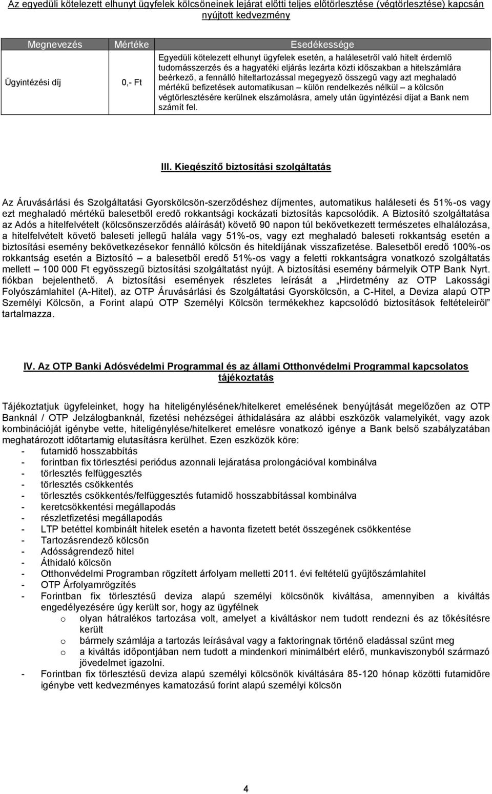 meghaladó mértékű befizetések automatikusan külön rendelkezés nélkül a kölcsön végtörlesztésére kerülnek elszámolásra, amely után ügyintézési díjat a Bank nem számít fel. III.