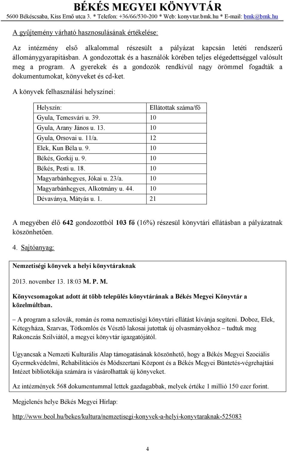 10 Gyula, Orsovai u. 11/a. 12 Elek, Kun Béla u. 9. 10 Békés, Gorkij u. 9. 10 Békés, Pesti u. 18. 10 Magyarbánhegyes, Jókai u. 23/a. 10 Magyarbánhegyes, Alkotmány u. 44. 10 Dévaványa, Mátyás u. 1. 21 Ellátottak száma/fő A megyében élő 642 gondozottból 103 fő (16%) részesül könyvtári ellátásban a pályázatnak köszönhetően.