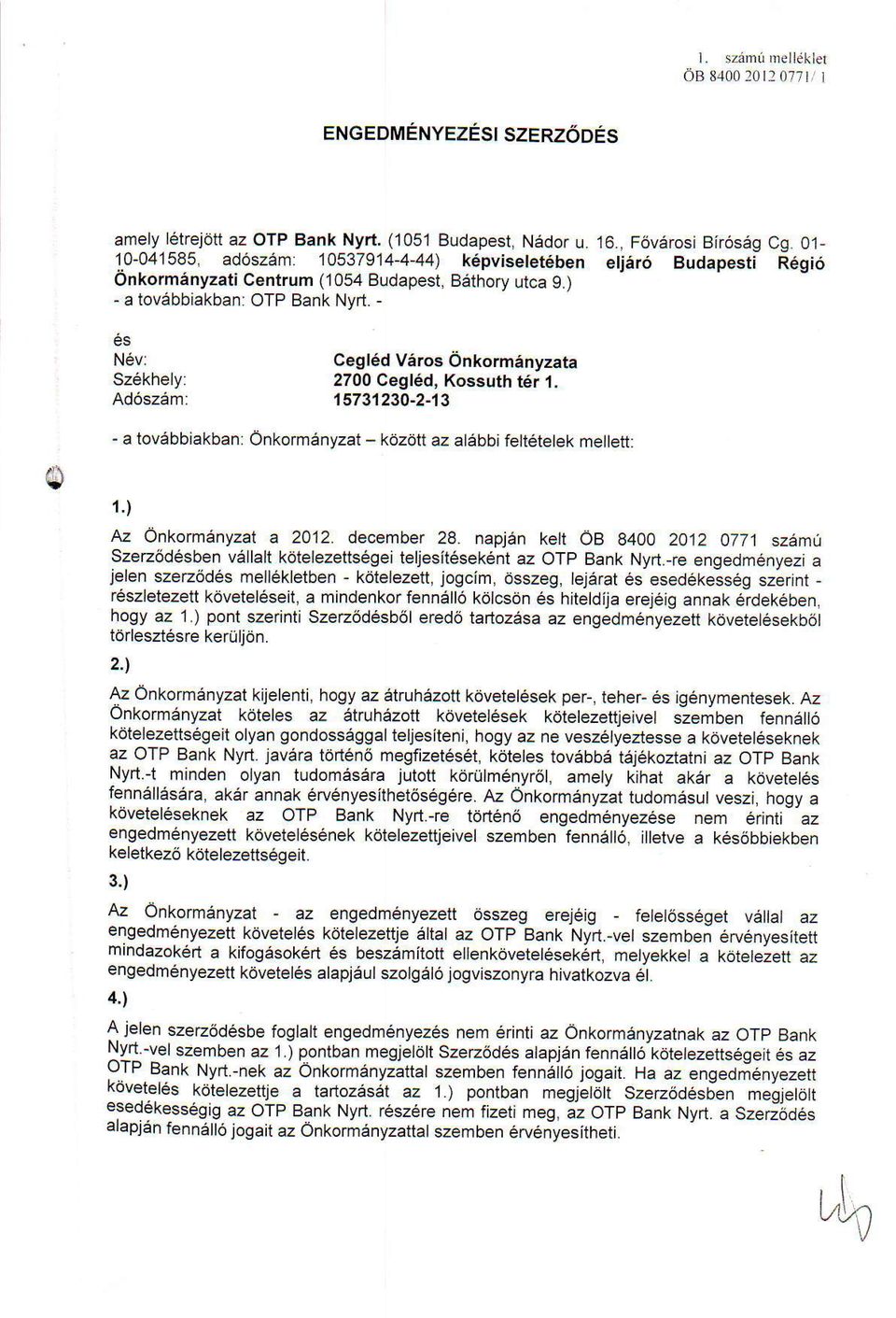 - ES N6vi S26khely: Ad6szem: Cegl6d Viros 6nkormenyzata 2700 Cegl6d, Kossuth t6r 1. 15731230-2-'t3 - a tov6bbiakbant Onkomanyzat - kozdtt az atebbi felt6tetek mellett: 1.) Az Onkormenyzat a 2012.