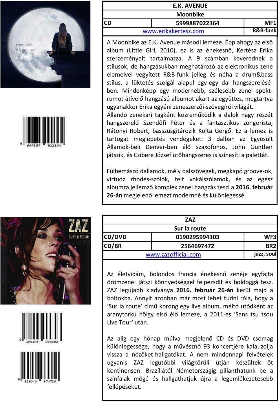A 9 számban keverednek a stílusok, de hangzásukban meghatározó az elektronikus zene elemeivel vegyített R&B-funk jelleg és néha a drum&bass stílus, a lüktetés szolgál alapul egy-egy dal