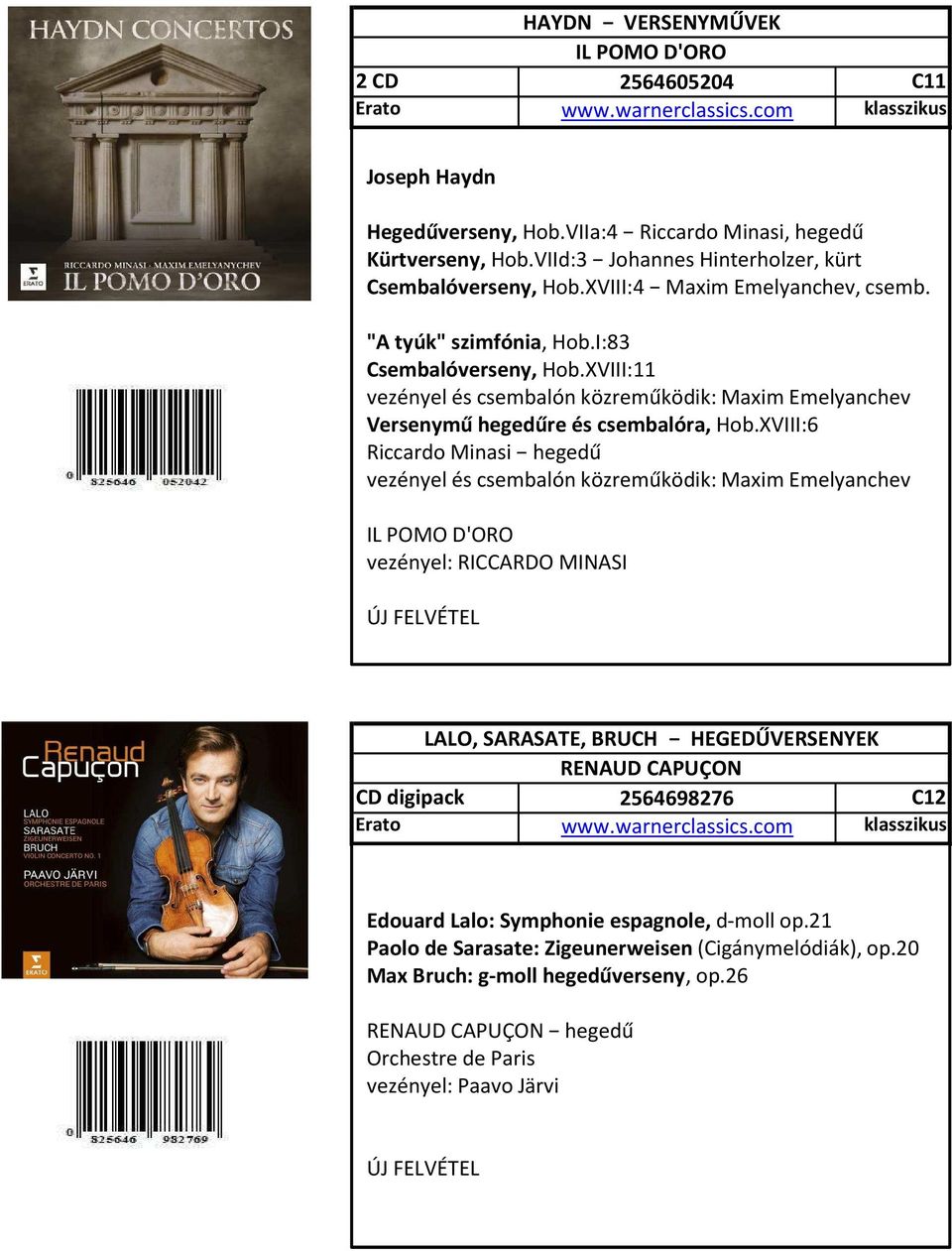 XVIII:6 Riccardo Minasi hegedű vezényel és csembalón közreműködik: Maxim Emelyanchev IL POMO D'ORO vezényel: RICCARDO MINASI digipack Erato LALO, SARASATE, BRUCH HEGEDŰVERSENYEK RENAUD CAPUÇON
