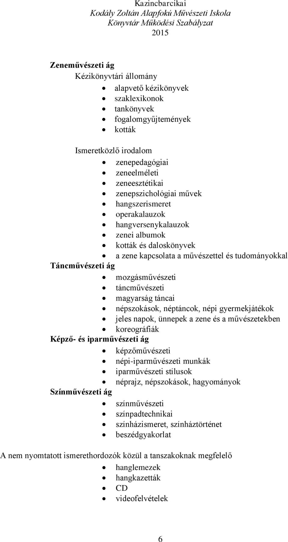 táncai népszokások, néptáncok, népi gyermekjátékok jeles napok, ünnepek a zene és a művészetekben koreográfiák Képző- és iparművészeti ág képzőművészeti népi-iparművészeti munkák iparművészeti