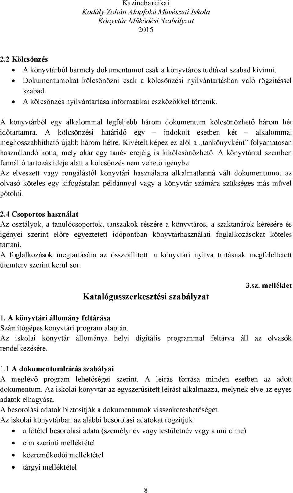 A kölcsönzési határidő egy indokolt esetben két alkalommal meghosszabbítható újabb három hétre.