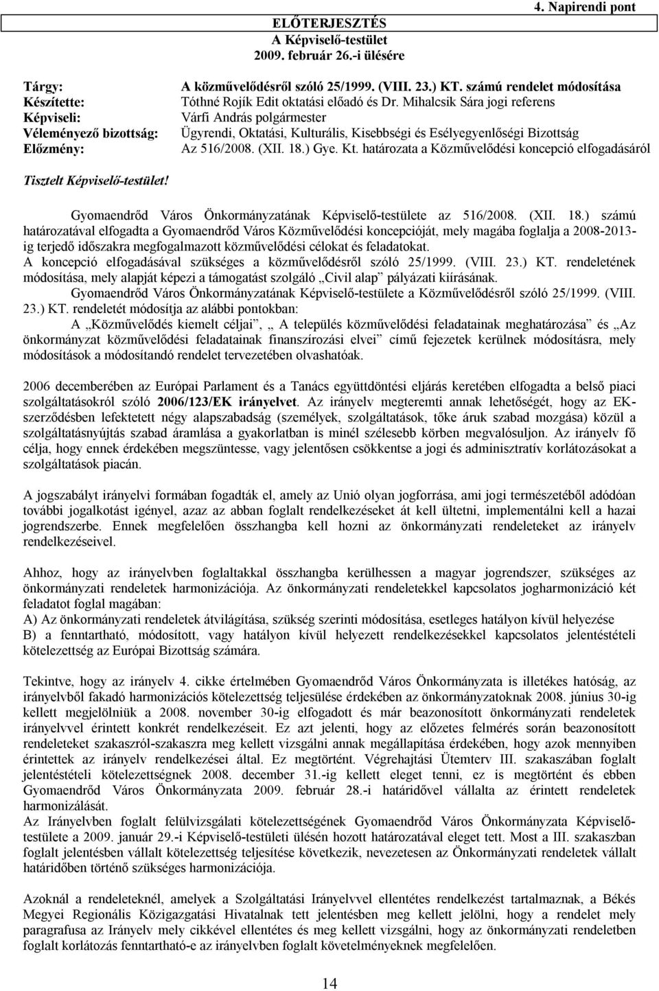 Mihalcsik Sára jogi referens Várfi András polgármester Ügyrendi, Oktatási, Kulturális, Kisebbségi és Esélyegyenlőségi Bizottság Az 516/2008. (XII. 18.) Gye. Kt.