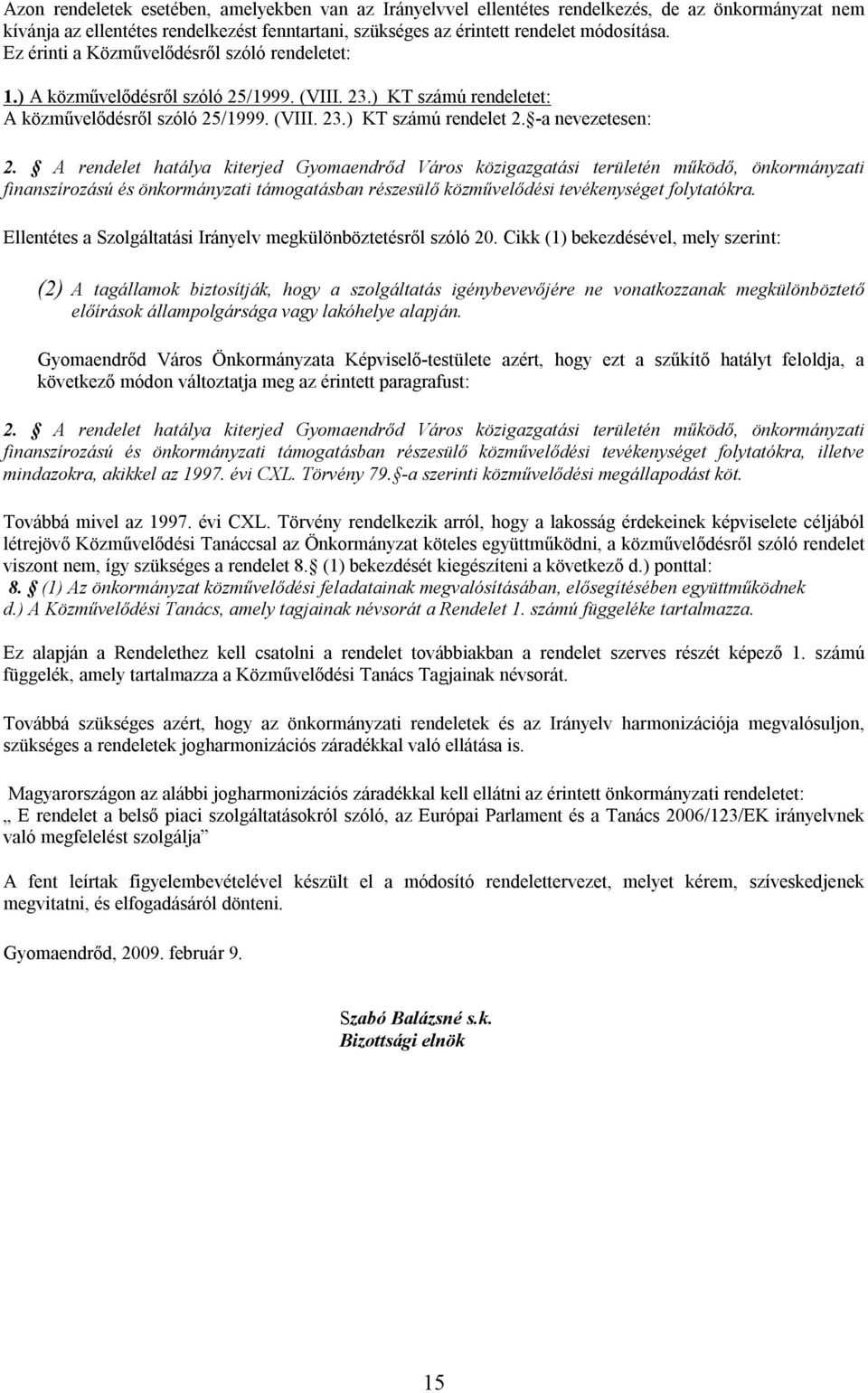 A rendelet hatálya kiterjed Gyomaendrőd Város közigazgatási területén működő, önkormányzati finanszírozású és önkormányzati támogatásban részesülő közművelődési tevékenységet folytatókra.