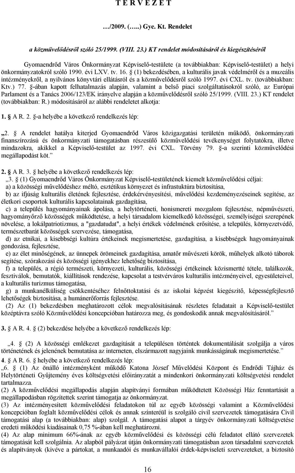 (1) bekezdésében, a kulturális javak védelméről és a muzeális intézményekről, a nyilvános könyvtári ellátásról és a közművelődésről szóló 1997. évi CXL. tv. (továbbiakban: Ktv.) 77.