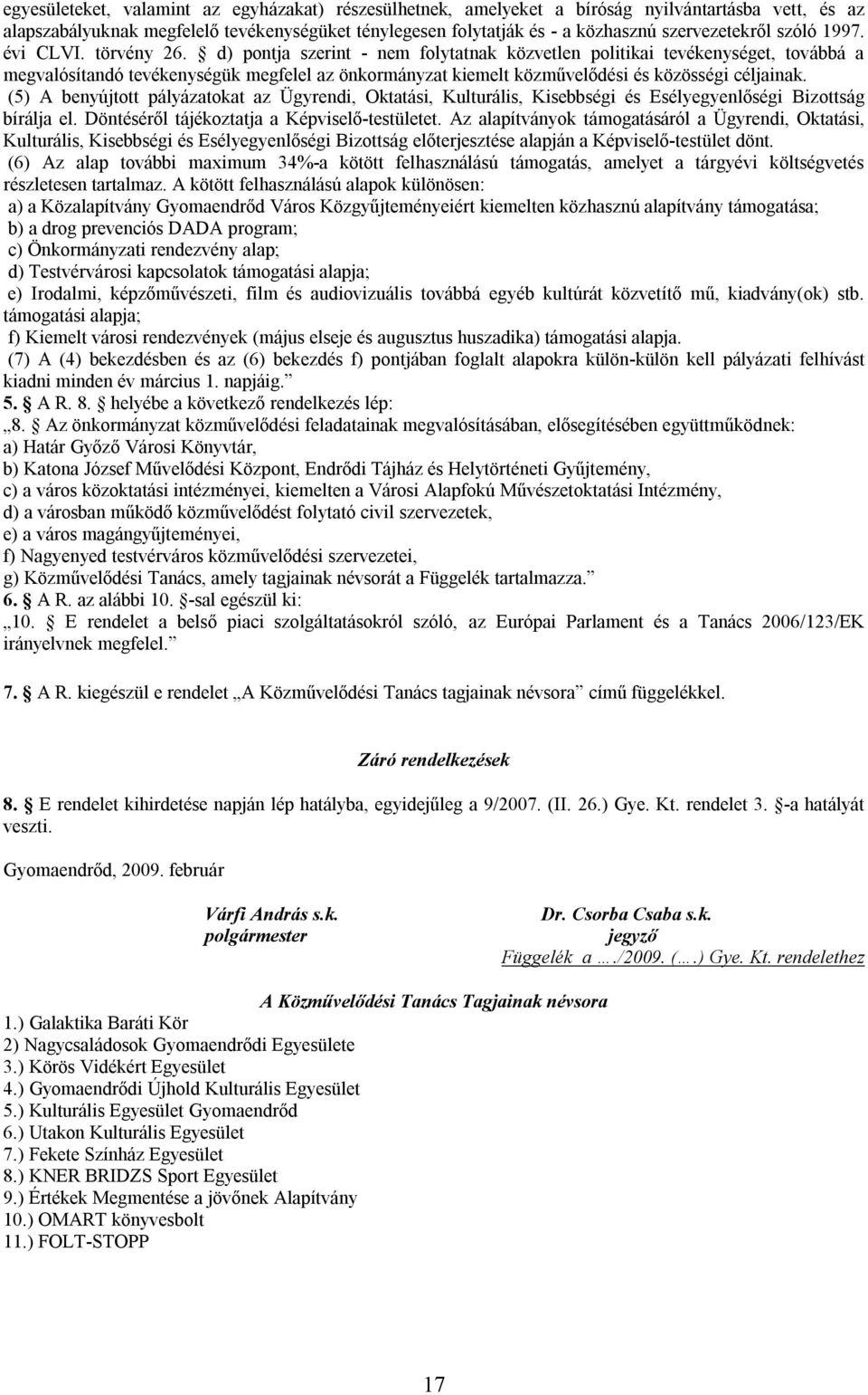 d) pontja szerint - nem folytatnak közvetlen politikai tevékenységet, továbbá a megvalósítandó tevékenységük megfelel az önkormányzat kiemelt közművelődési és közösségi céljainak.