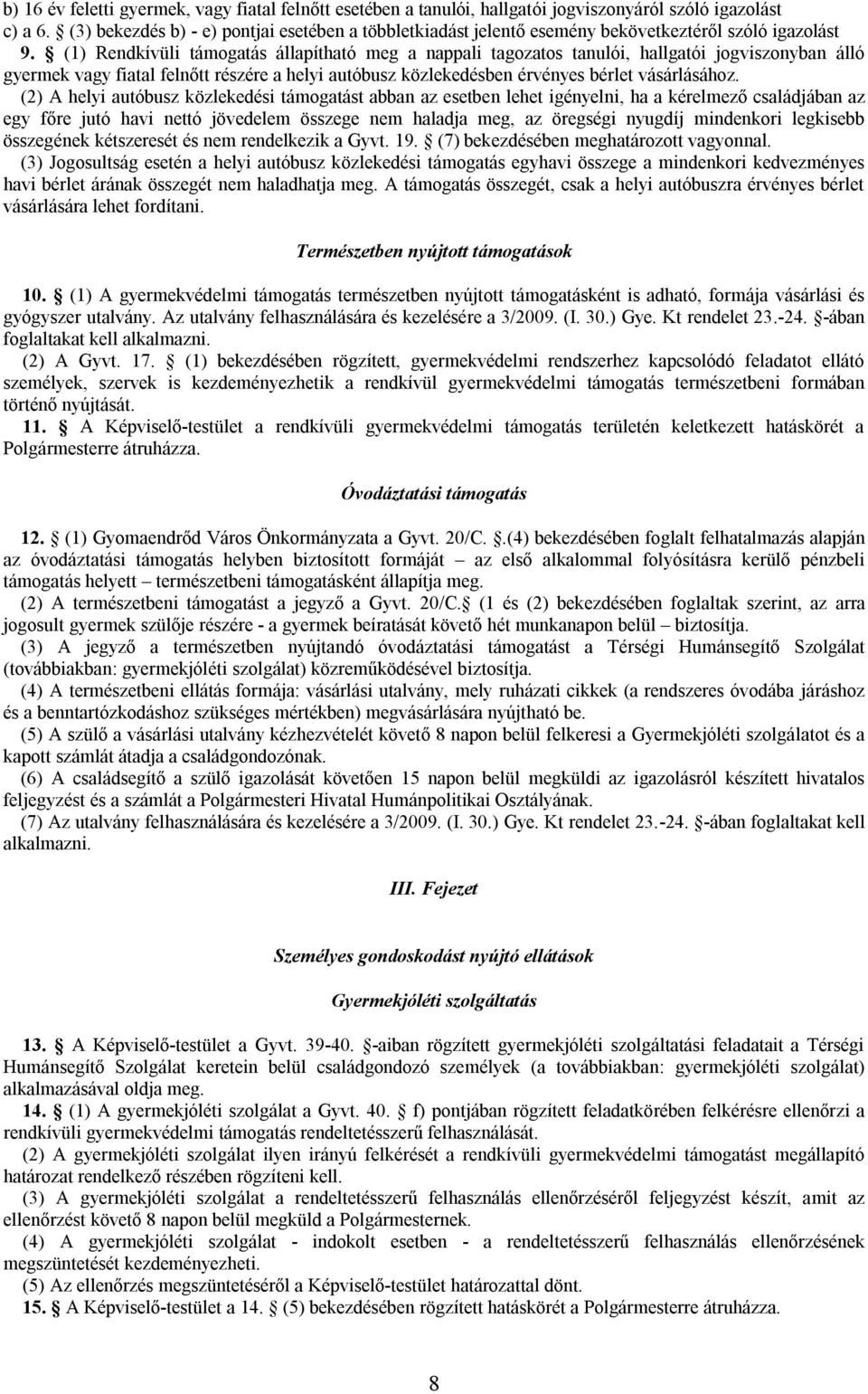 (1) Rendkívüli támogatás állapítható meg a nappali tagozatos tanulói, hallgatói jogviszonyban álló gyermek vagy fiatal felnőtt részére a helyi autóbusz közlekedésben érvényes bérlet vásárlásához.