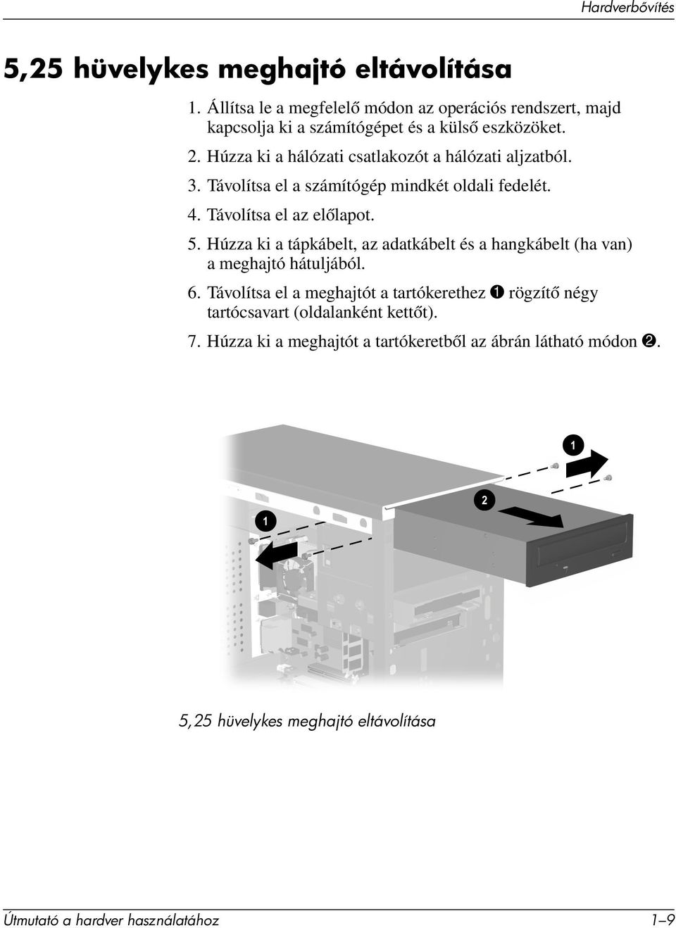 Húzza ki a hálózati csatlakozót a hálózati aljzatból. 3. Távolítsa el a számítógép mindkét oldali fedelét. 4. Távolítsa el az előlapot. 5.