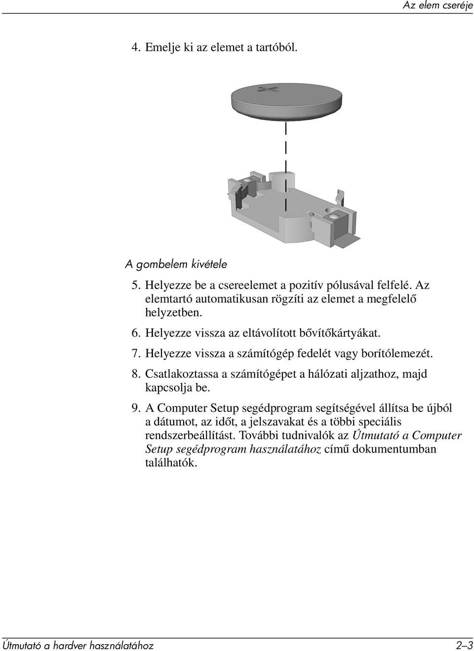 Helyezze vissza a számítógép fedelét vagy borítólemezét. 8. Csatlakoztassa a számítógépet a hálózati aljzathoz, majd kapcsolja be. 9.