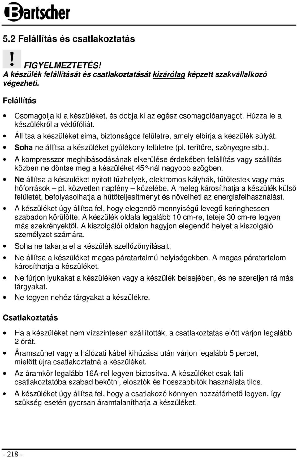 Soha ne állítsa a készüléket gyúlékony felületre (pl. terítőre, szőnyegre stb.).