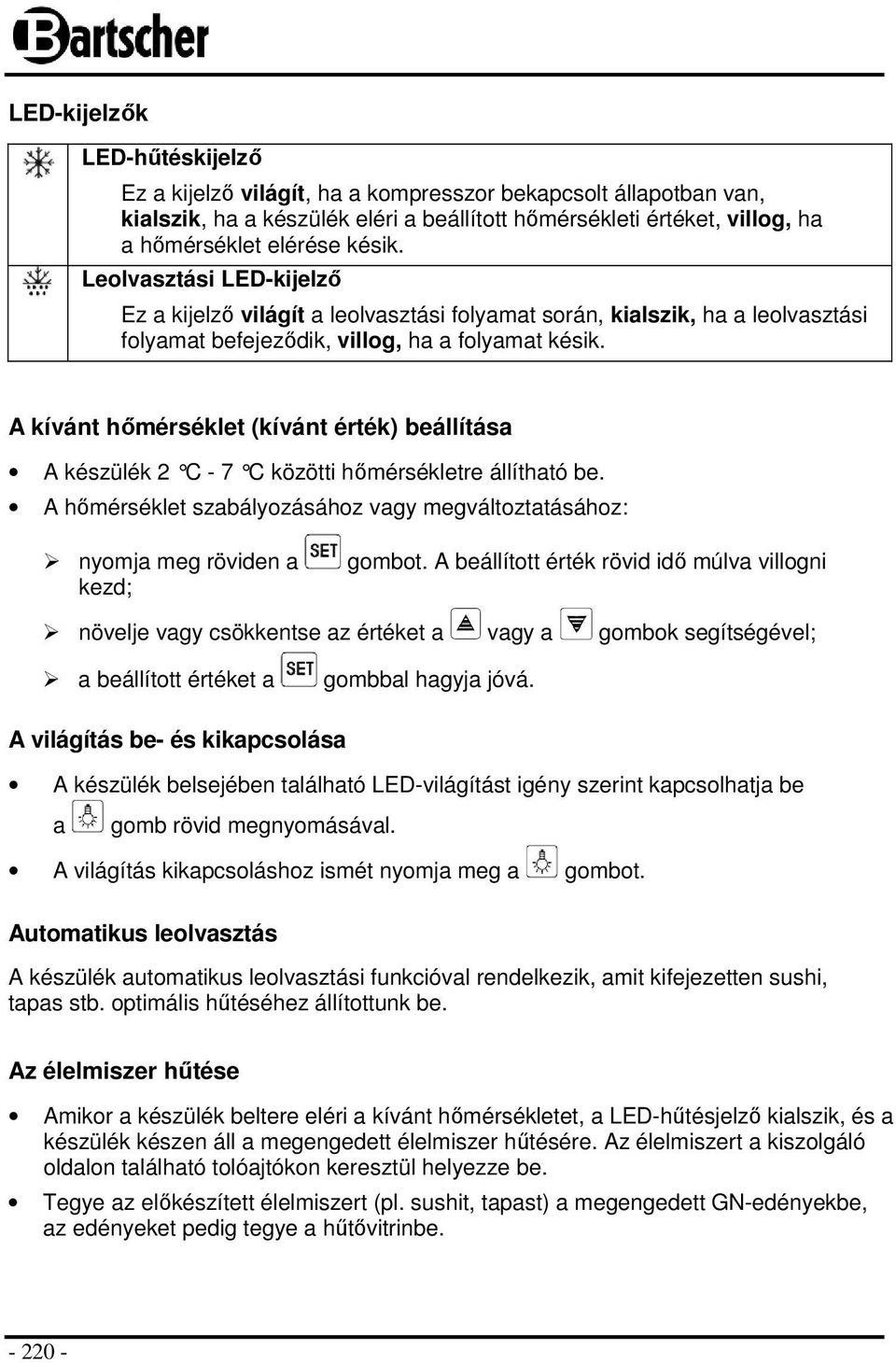 A kívánt hőmérséklet (kívánt érték) beállítása A készülék 2 C - 7 C közötti h őmérsékletre állítható be. A hőmérséklet szabályozásához vagy megváltoztatásához: nyomja meg röviden a kezd; gombot.
