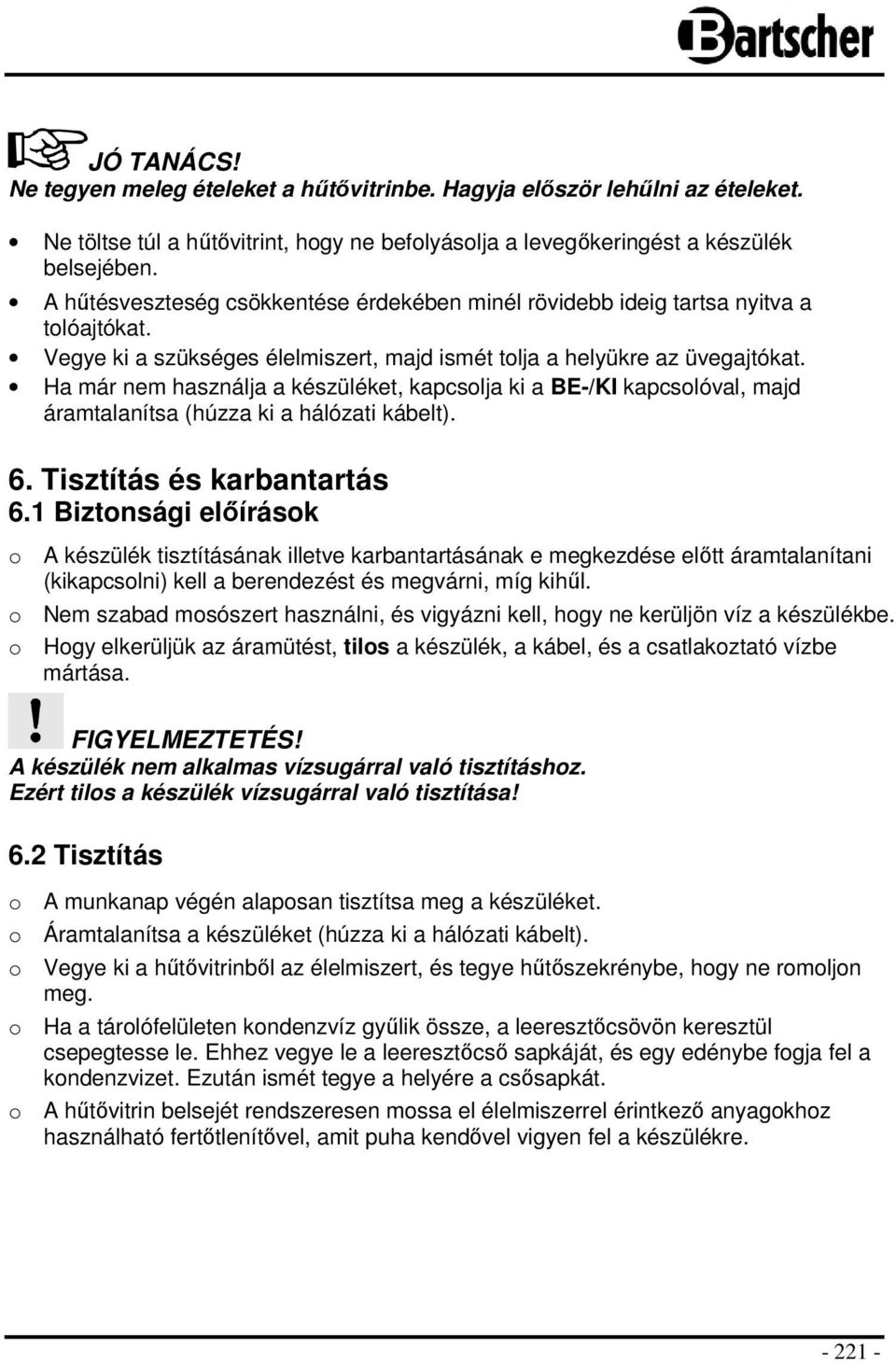 Ha már nem használja a készüléket, kapcsolja ki a BE-/KI kapcsolóval, majd áramtalanítsa (húzza ki a hálózati kábelt). 6. Tisztítás és karbantartás 6.
