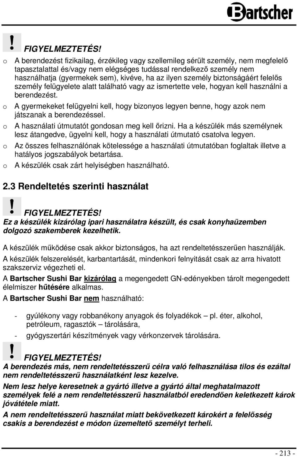 ilyen személy biztonságáért felelős személy felügyelete alatt található vagy az ismertette vele, hogyan kell használni a berendezést.