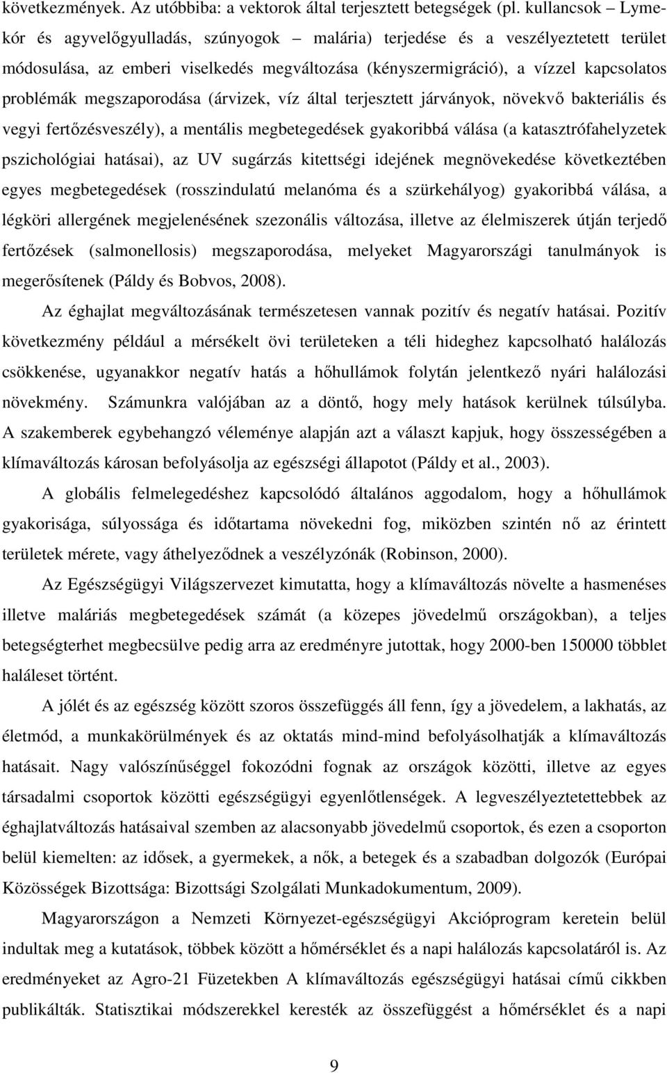 megszaporodása (árvizek, víz által terjesztett járványok, növekvı bakteriális és vegyi fertızésveszély), a mentális megbetegedések gyakoribbá válása (a katasztrófahelyzetek pszichológiai hatásai), az