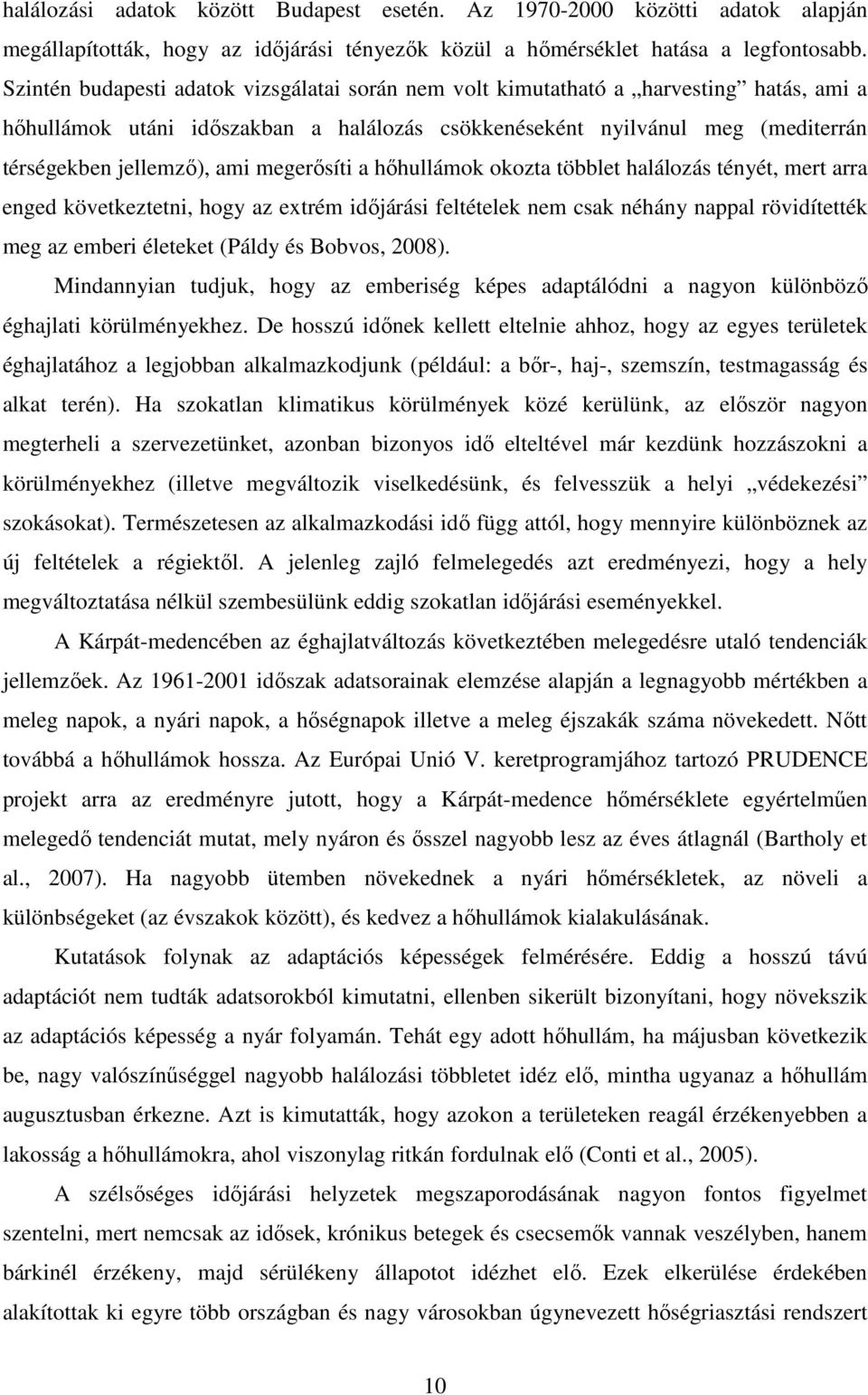 megerısíti a hıhullámok okozta többlet halálozás tényét, mert arra enged következtetni, hogy az extrém idıjárási feltételek nem csak néhány nappal rövidítették meg az emberi életeket (Páldy és