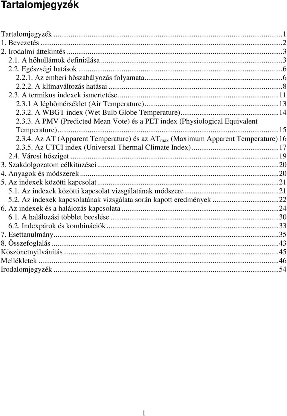 ..15 2.3.4. Az AT (Apparent Temperature) és az AT max (Maximum Apparent Temperature) 16 2.3.5. Az UTCI index (Universal Thermal Climate Index)...17 2.4. Városi hısziget...19 3.