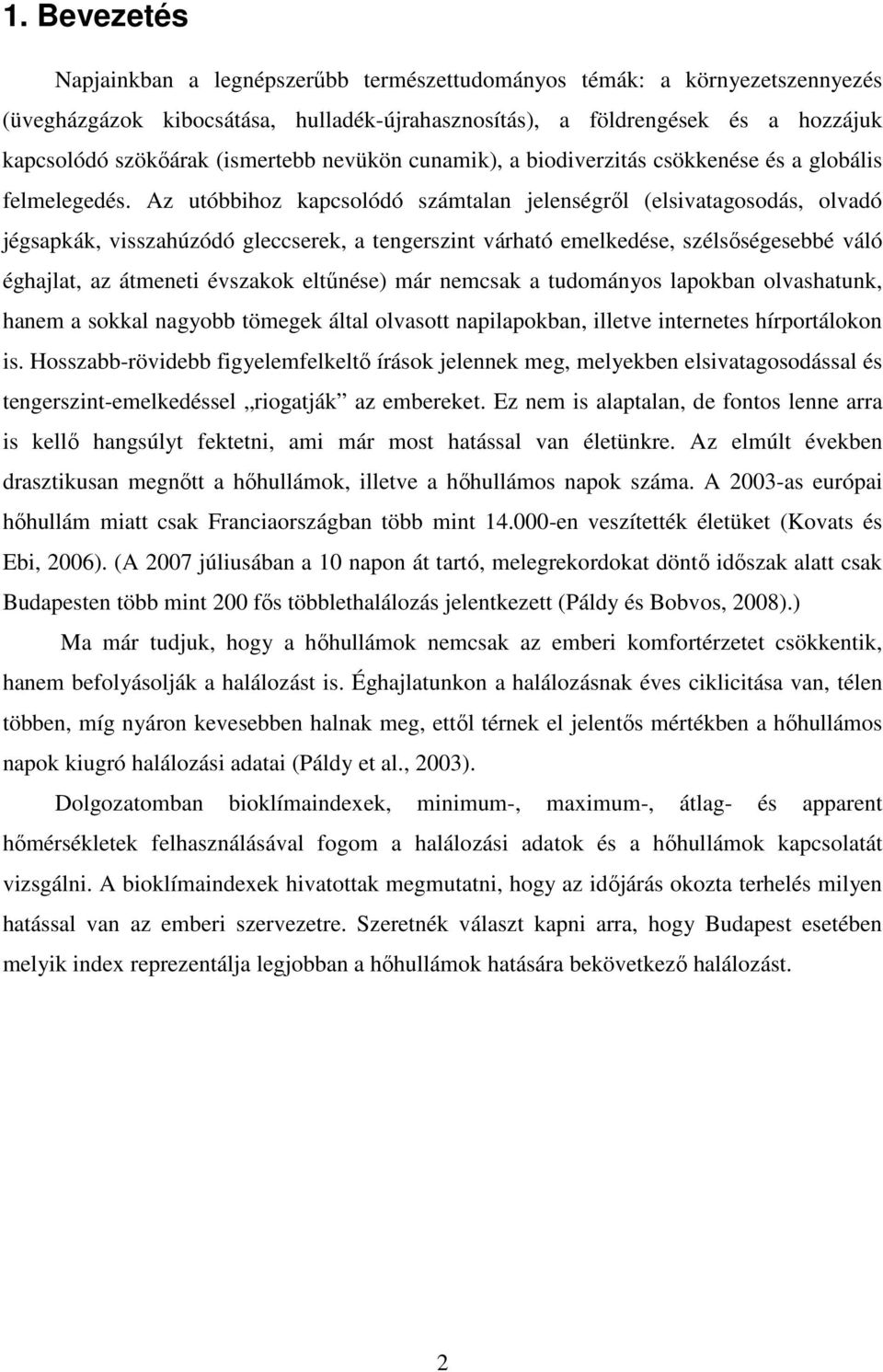 Az utóbbihoz kapcsolódó számtalan jelenségrıl (elsivatagosodás, olvadó jégsapkák, visszahúzódó gleccserek, a tengerszint várható emelkedése, szélsıségesebbé váló éghajlat, az átmeneti szakok