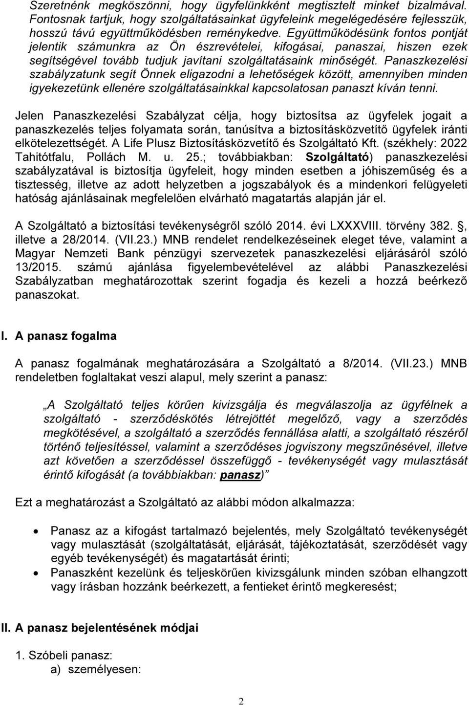 Panaszkezelési szabályzatunk segít Önnek eligazodni a lehetőségek között, amennyiben minden igyekezetünk ellenére szolgáltatásainkkal kapcsolatosan panaszt kíván tenni.
