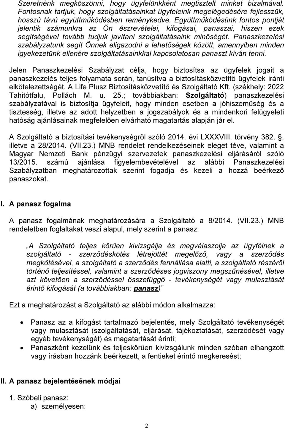 Panaszkezelési szabályzatunk segít Önnek eligazodni a lehetőségek között, amennyiben minden igyekezetünk ellenére szolgáltatásainkkal kapcsolatosan panaszt kíván tenni.