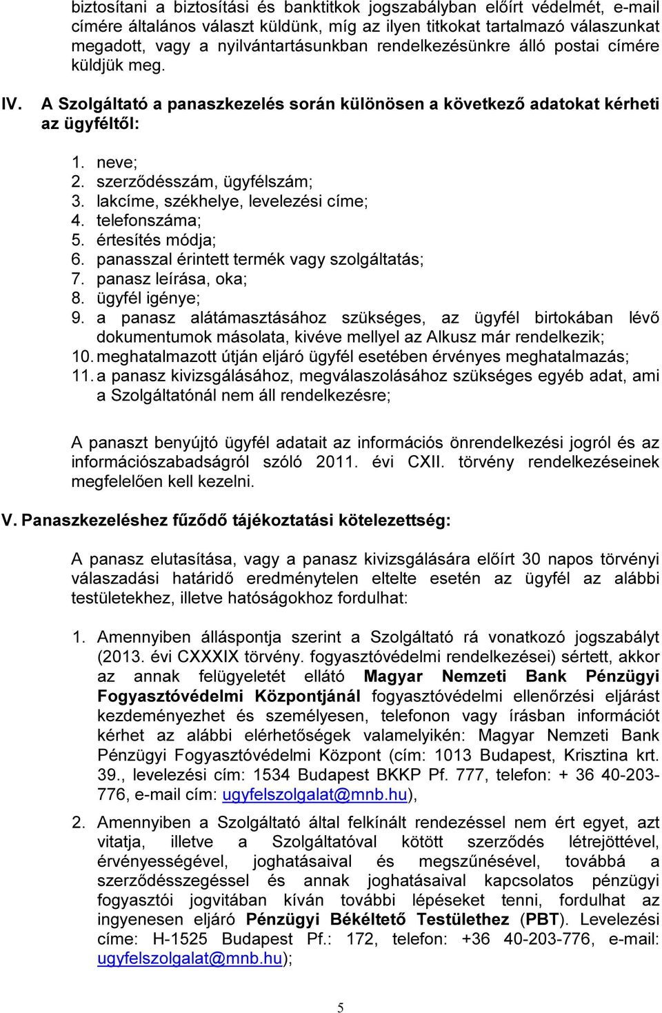 lakcíme, székhelye, levelezési címe; 4. telefonszáma; 5. értesítés módja; 6. panasszal érintett termék vagy szolgáltatás; 7. panasz leírása, oka; 8. ügyfél igénye; 9.