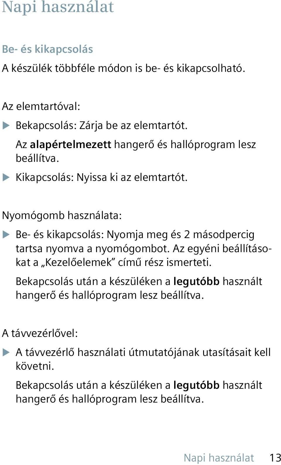 Nyomógomb használata: u Be- és kikapcsolás: Nyomja meg és 2 másodpercig tartsa nyomva a nyomógombot. Az egyéni beállításokat a Kezelőelemek című rész ismerteti.