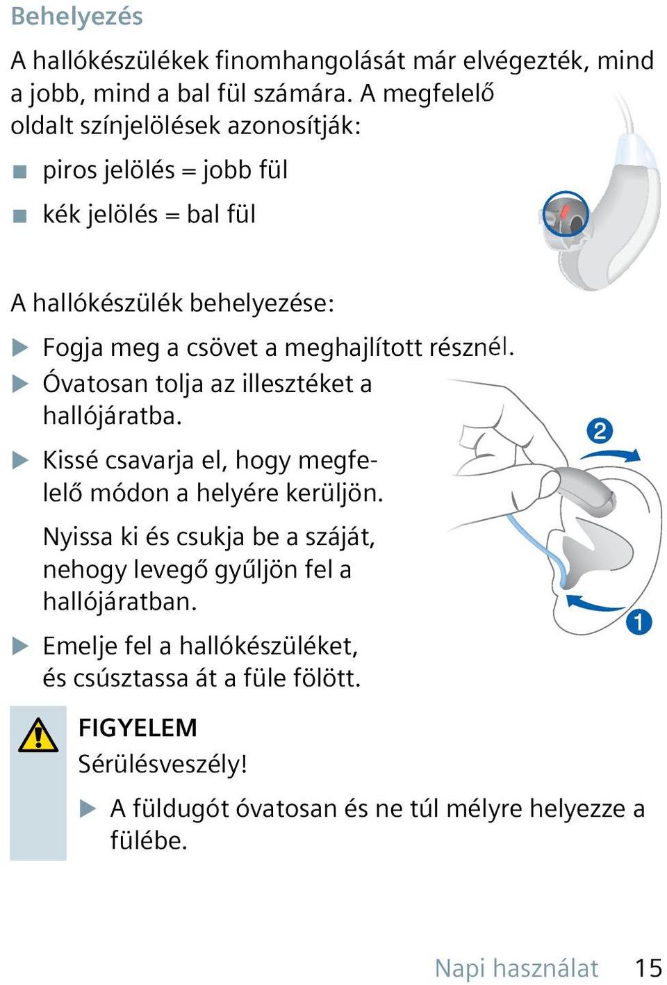 meghajlított résznél. u Óvatosan tolja az illesztéket a hallójáratba. u Kissé csavarja el, hogy megfelelő módon a helyére kerüljön.