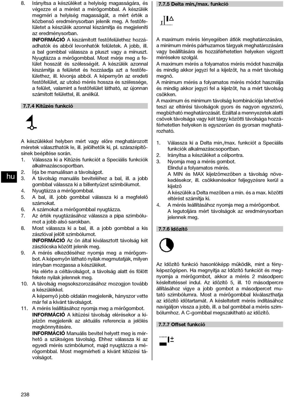 abalgombbalválasszaaplusztvagyamínuszt. Nyugtázza a mérőgombbal. Most mérje meg a felület hosszát és szélességét. A készülék azonnal kiszámítja a felületet és hozzáadja azt a festőfelülethez, ill.