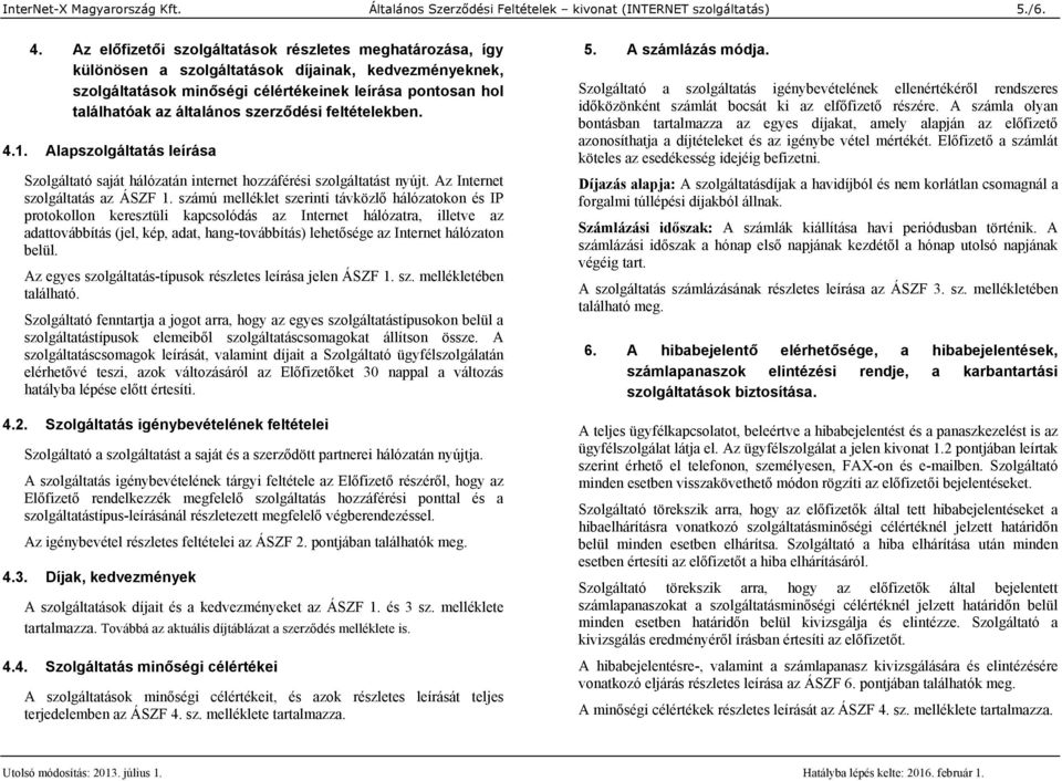 szerződési feltételekben. 4.1. Alapszolgáltatás leírása Szolgáltató saját hálózatán internet hozzáférési szolgáltatást nyújt. Az Internet szolgáltatás az ÁSZF 1.