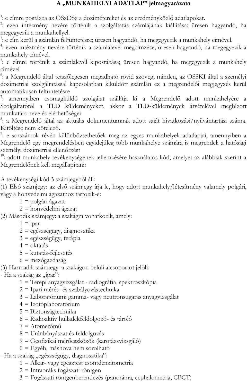 3 : e cím kerül a számlán feltüntetésre; üresen hagyandó, ha megegyezik a munkahely címével.