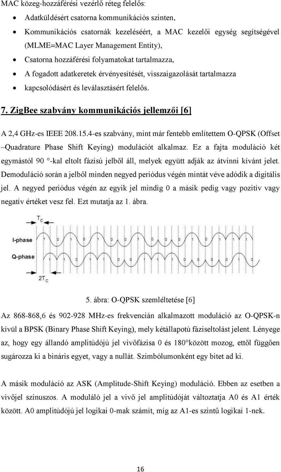 ZigBee szabvány kommunikációs jellemzői [6] A 2,4 GHz-es IEEE 208.15.4-es szabvány, mint már fentebb említettem O-QPSK (Offset Quadrature Phase Shift Keying) modulációt alkalmaz.