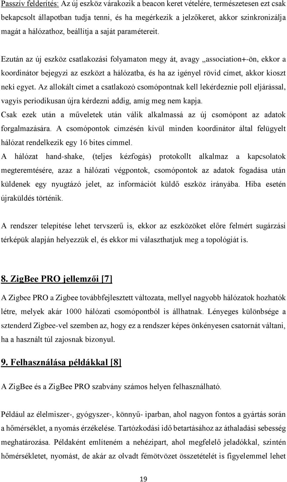 Ezután az új eszköz csatlakozási folyamaton megy át, avagy association+-ön, ekkor a koordinátor bejegyzi az eszközt a hálózatba, és ha az igényel rövid címet, akkor kioszt neki egyet.