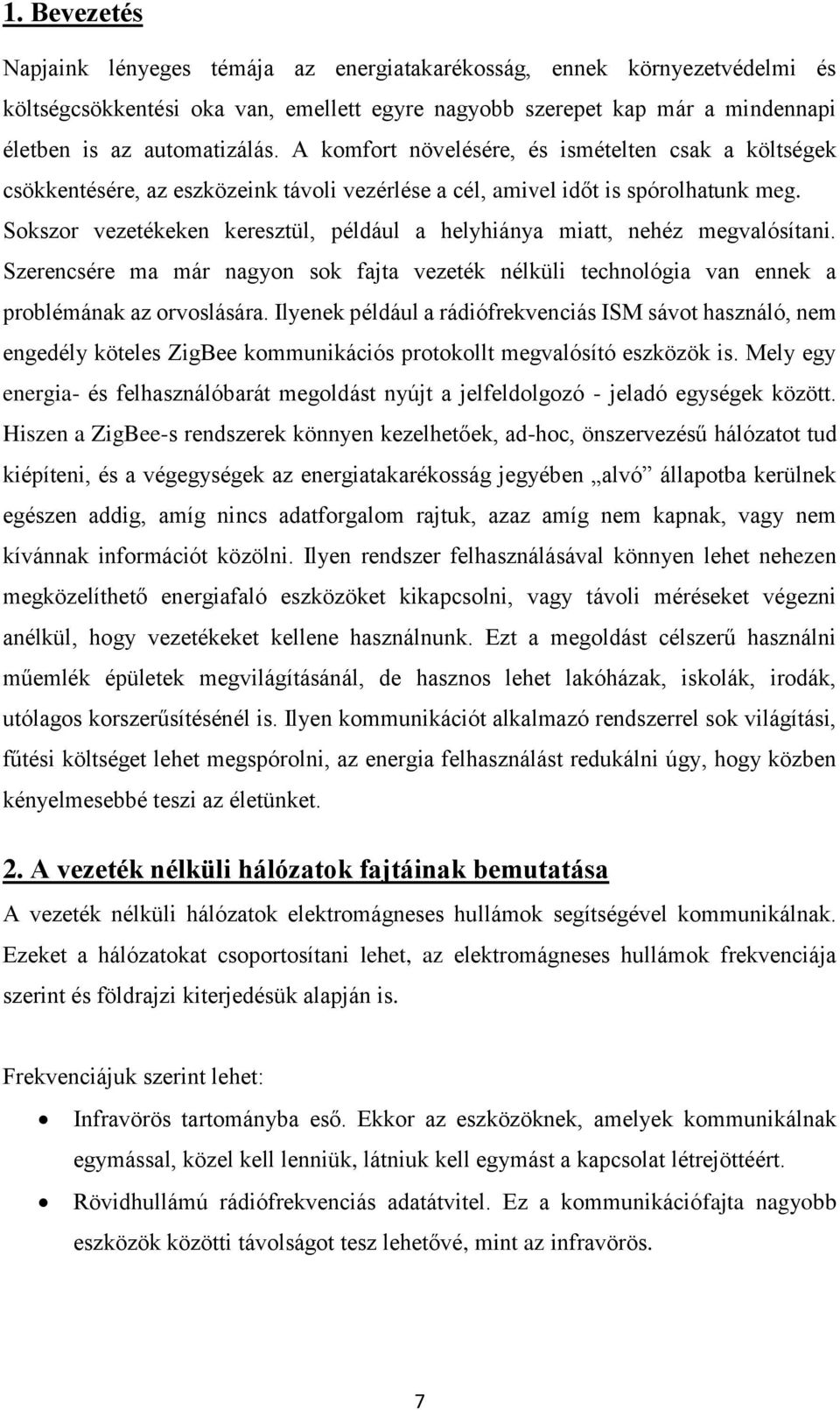 Sokszor vezetékeken keresztül, például a helyhiánya miatt, nehéz megvalósítani. Szerencsére ma már nagyon sok fajta vezeték nélküli technológia van ennek a problémának az orvoslására.