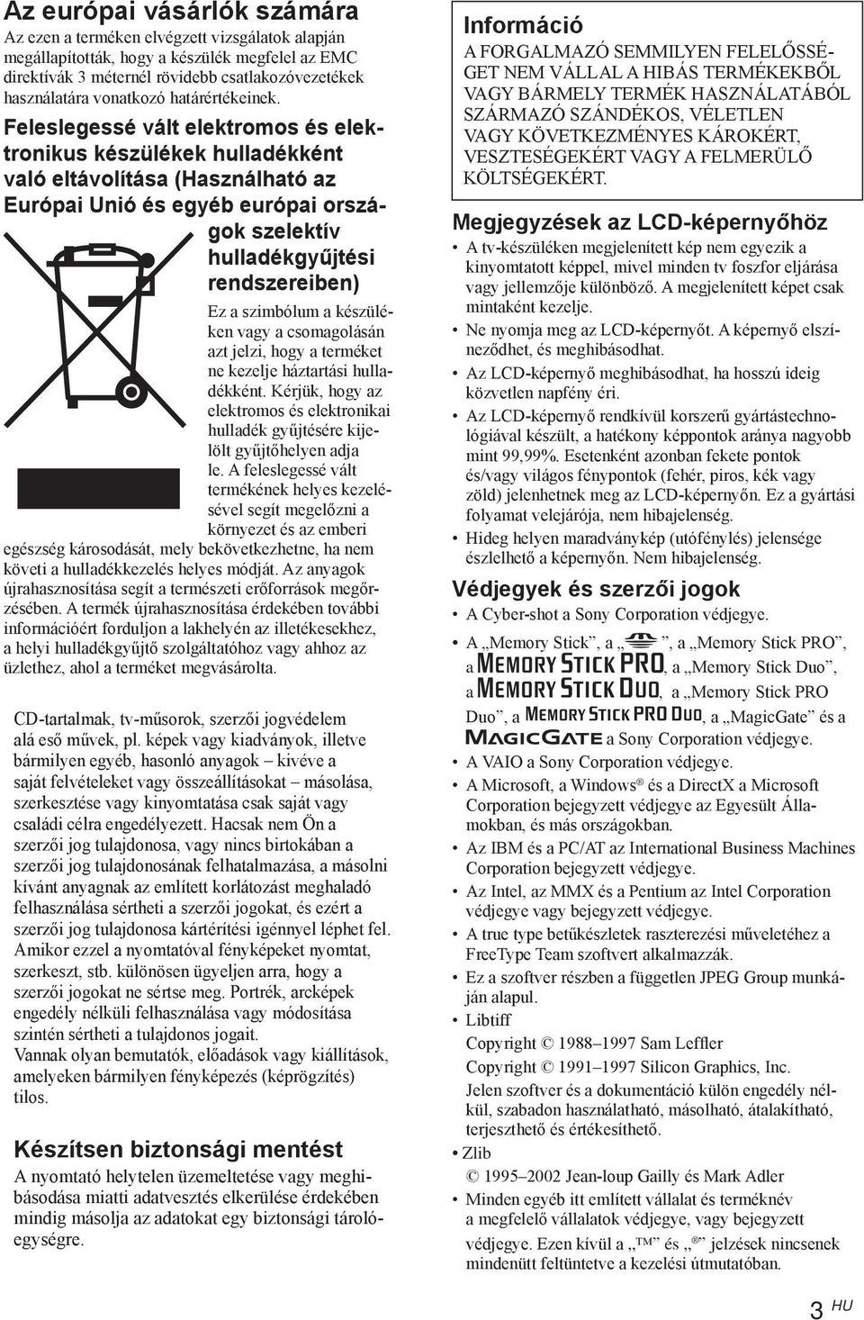 Feleslegessé vált elektromos és elektronikus készülékek hulladékként való eltávolítása (Használható az Európai Unió és egyéb európai országok szelektív hulladékgyűjtési rendszereiben) Ez a szimbólum