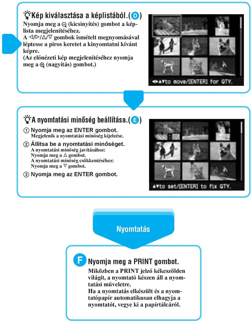 Állítsa be a nyomtatási minőséget. A nyomtatási minőség javításához: Nyomja meg a gombot. A nyomtatási minőség csökkentéséhez: Nyomja meg a gombot. Nyomja meg az ENTER gombot.