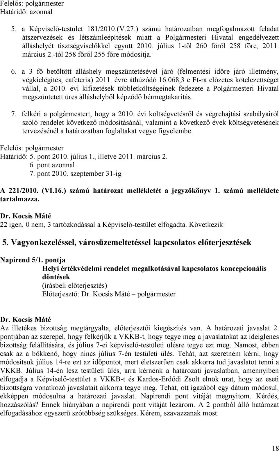 július 1-től 260 főről 258 főre, 2011. március 2.-tól 258 főről 255 főre módosítja. 6.