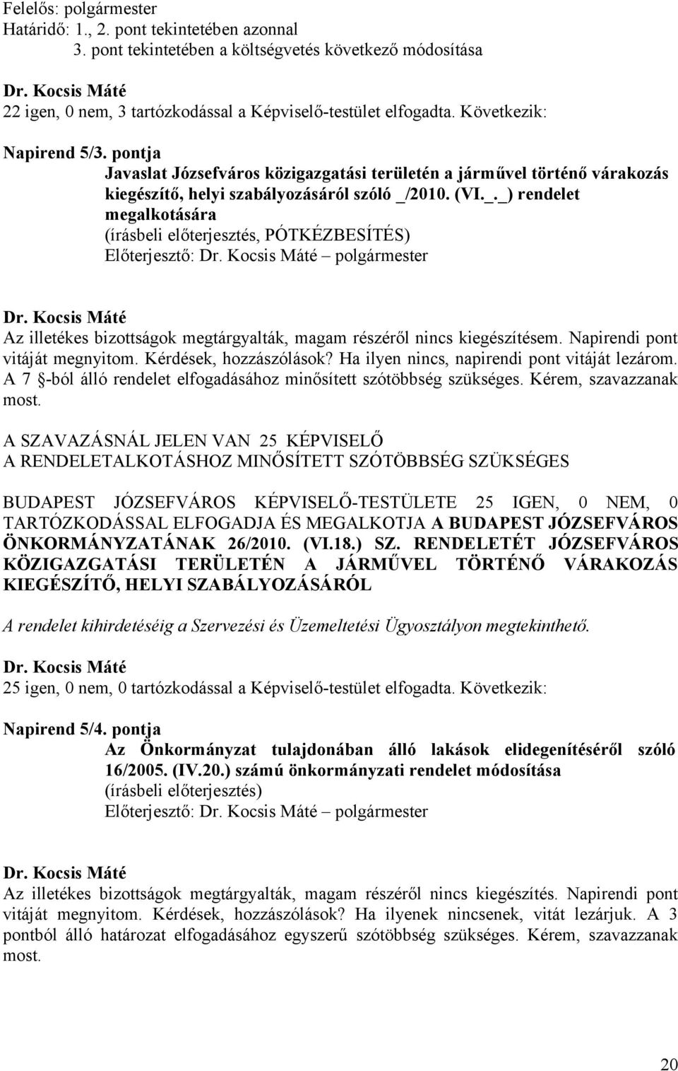 2010. (VI._._) rendelet megalkotására Előterjesztő: polgármester Az illetékes bizottságok megtárgyalták, magam részéről nincs kiegészítésem. Napirendi pont vitáját megnyitom. Kérdések, hozzászólások?