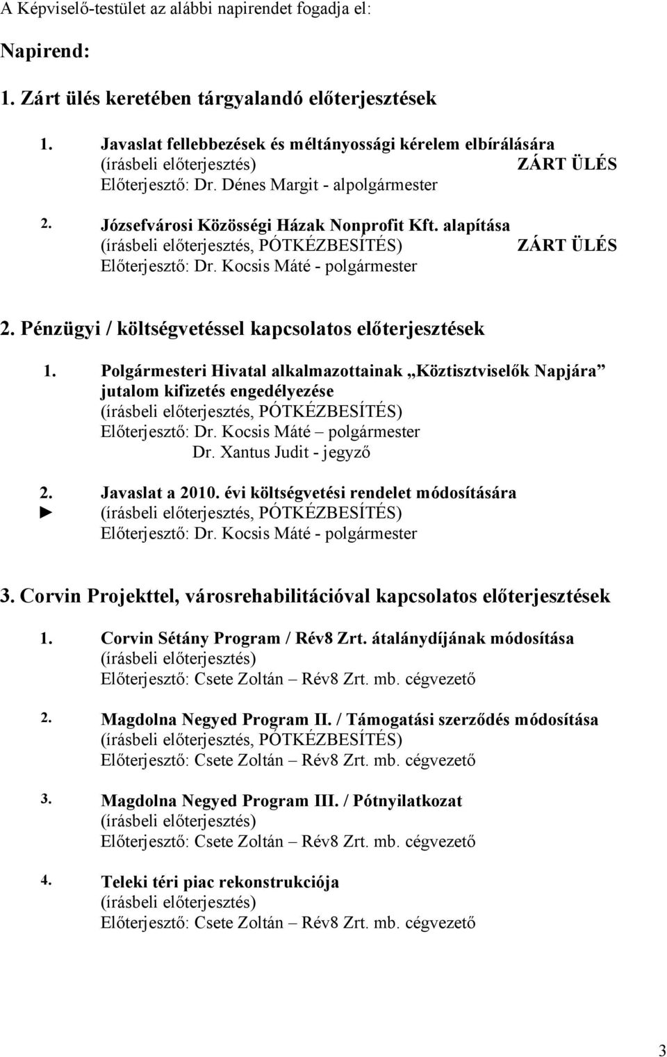 alapítása Előterjesztő: - polgármester ZÁRT ÜLÉS 2. Pénzügyi / költségvetéssel kapcsolatos előterjesztések 1.