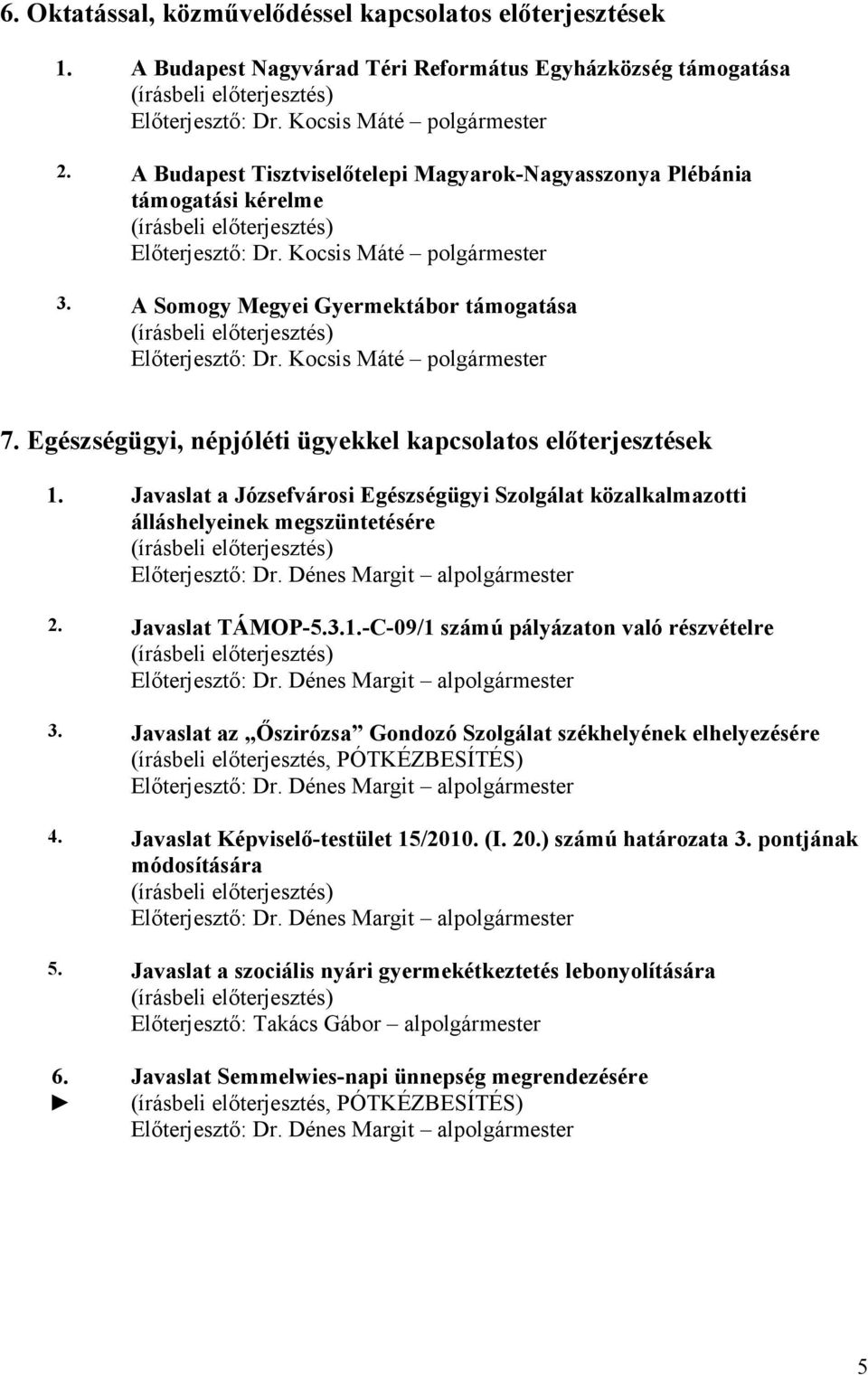 Egészségügyi, népjóléti ügyekkel kapcsolatos előterjesztések 1. Javaslat a Józsefvárosi Egészségügyi Szolgálat közalkalmazotti álláshelyeinek megszüntetésére Előterjesztő: Dr.