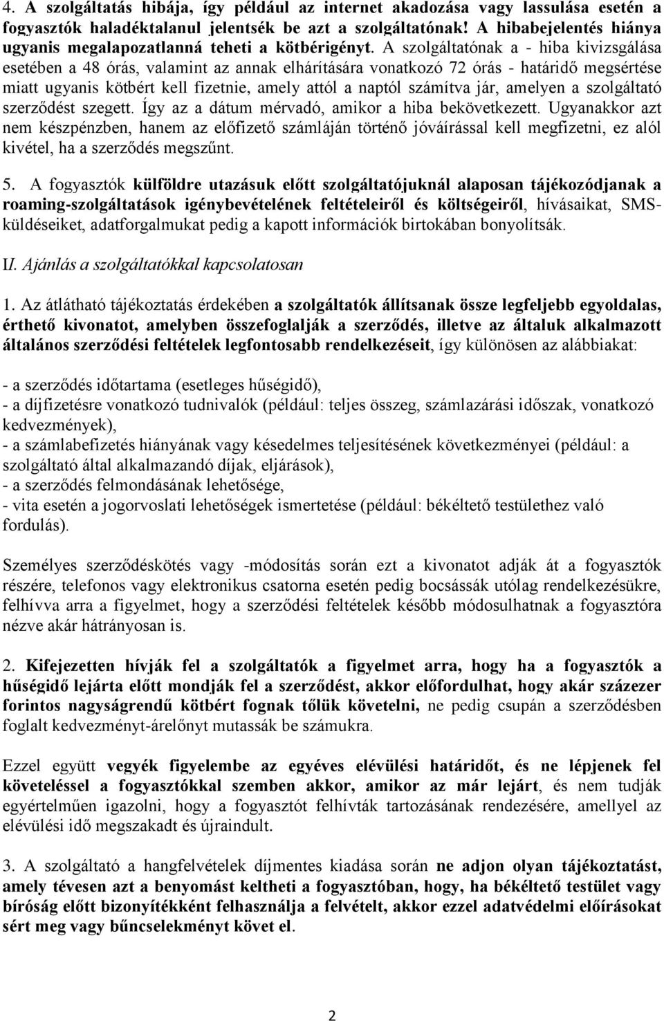 A szolgáltatónak a - hiba kivizsgálása esetében a 48 órás, valamint az annak elhárítására vonatkozó 72 órás - határidő megsértése miatt ugyanis kötbért kell fizetnie, amely attól a naptól számítva