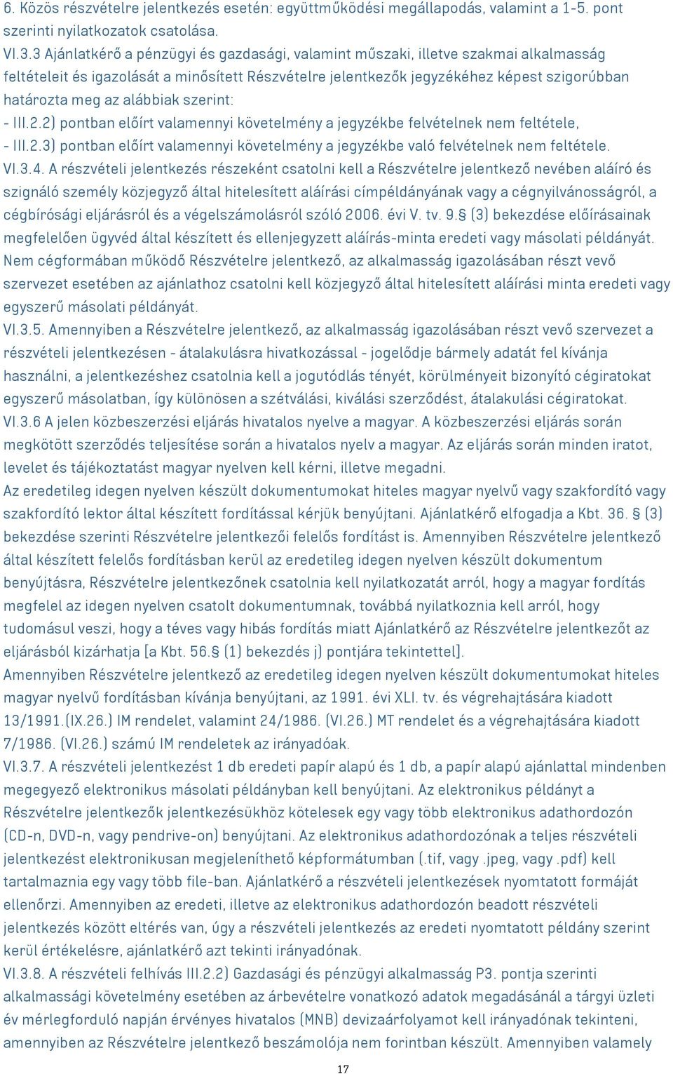 alábbiak szerint: - III.2.2) pontban előírt valamennyi követelmény a jegyzékbe felvételnek nem feltétele, - III.2.3) pontban előírt valamennyi követelmény a jegyzékbe való felvételnek nem feltétele.