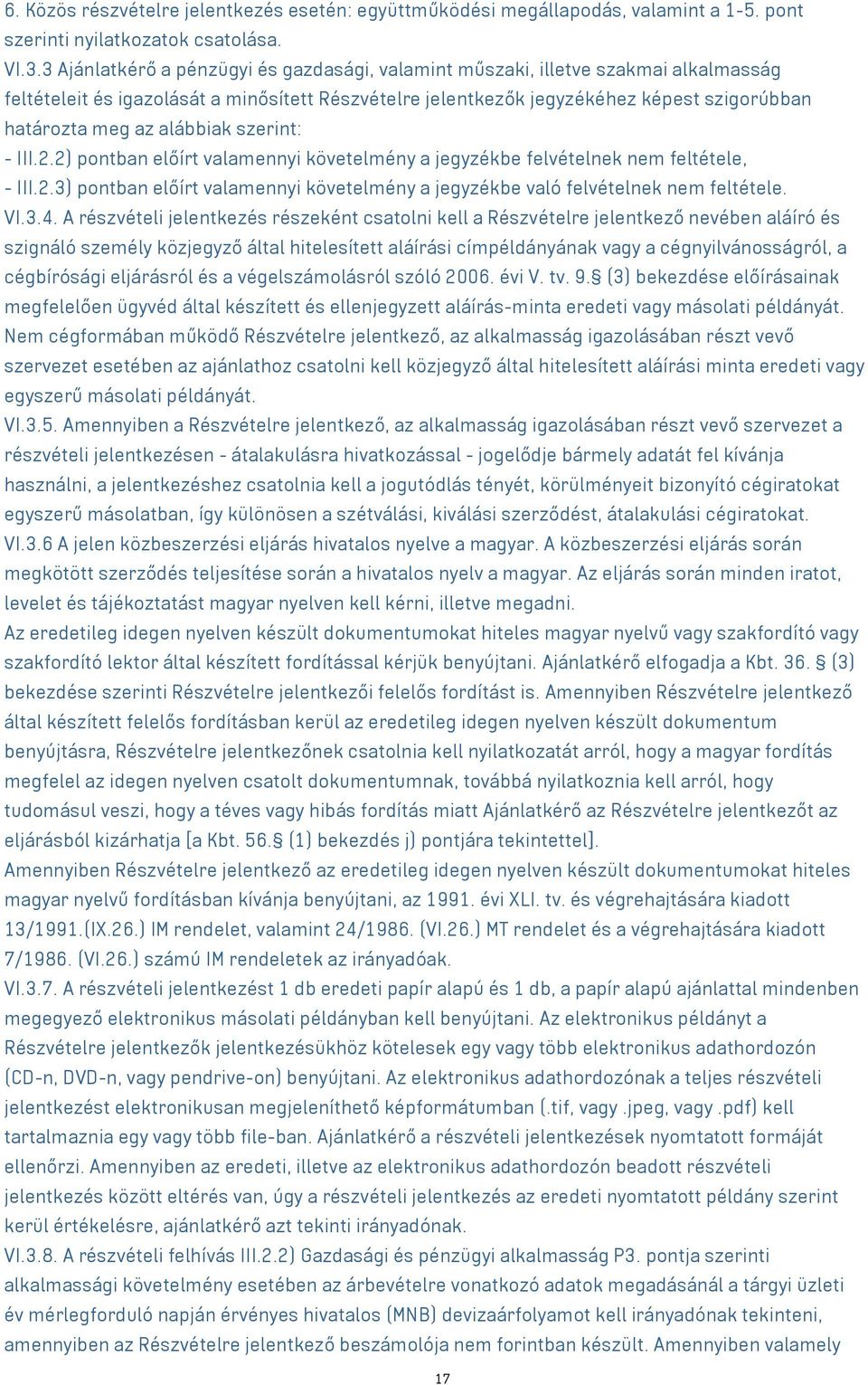 alábbiak szerint: - III.2.2) pontban előírt valamennyi követelmény a jegyzékbe felvételnek nem feltétele, - III.2.3) pontban előírt valamennyi követelmény a jegyzékbe való felvételnek nem feltétele.